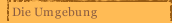 Die Umgebung